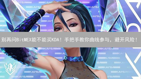 别再问BitMEX能不能买KDA！手把手教你曲线参与，避开风险！