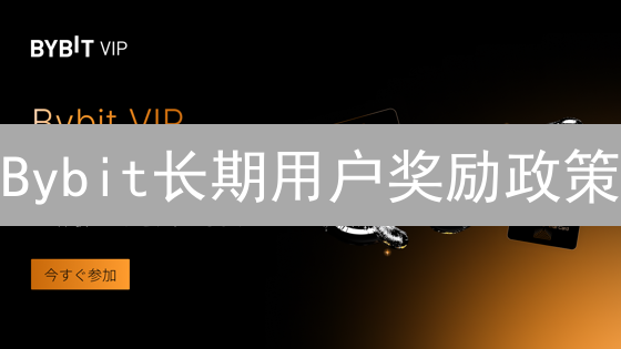 Bybit长期用户奖励政策：如何最大化您的收益？权威解读