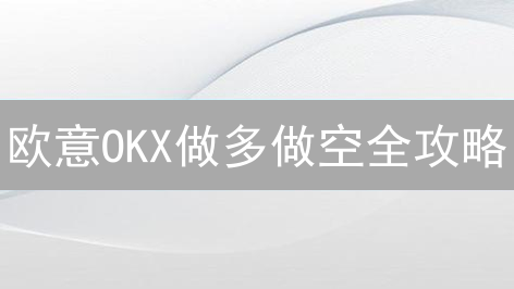 欧意OKX做多做空全攻略：新手如何玩转加密货币杠杆交易？