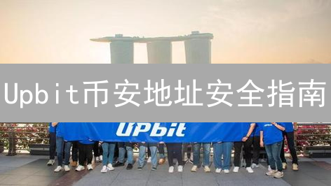 Upbit币安地址安全指南：专家教你避坑，稳赚不赔！